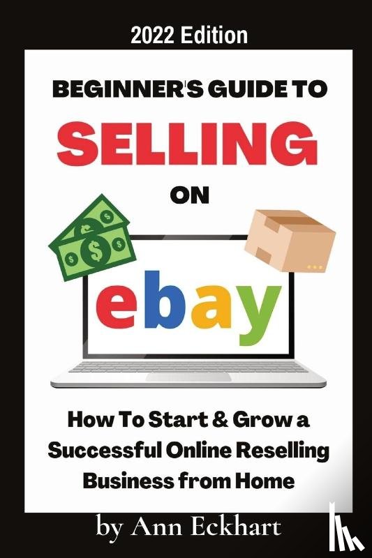Eckhart, Ann - Beginner's Guide To Selling On Ebay 2022 Edition