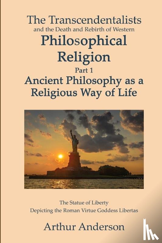 Anderson, Arthur - The Transcendentalists and the Death and Rebirth of Western Philosophical Religion, Part 1 Ancient Philosophy as Religious Way of Life
