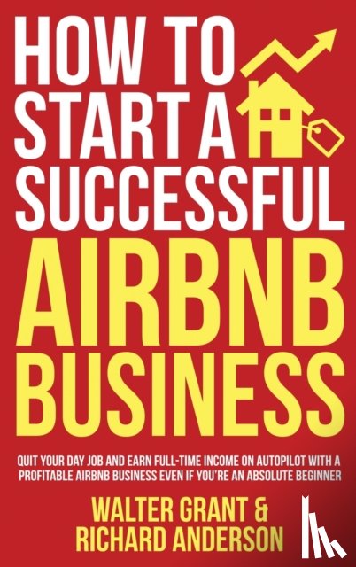 Grant, Walter, Anderson, Richard - How to Start a Successful Airbnb Business