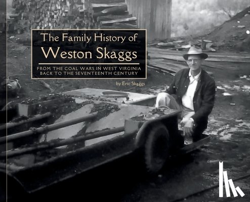 Skaggs, Eric Richard - The Family History of Weston Skaggs: From the Coal Wars in West Virginia Back to the Seventeenth Century