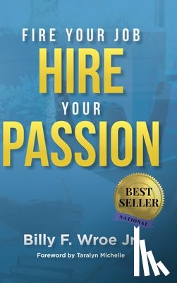 Wroe, Billy F - Fire Your Job, Hire Your Passion