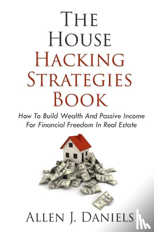 Daniels, Allen J - The House Hacking Strategies Book