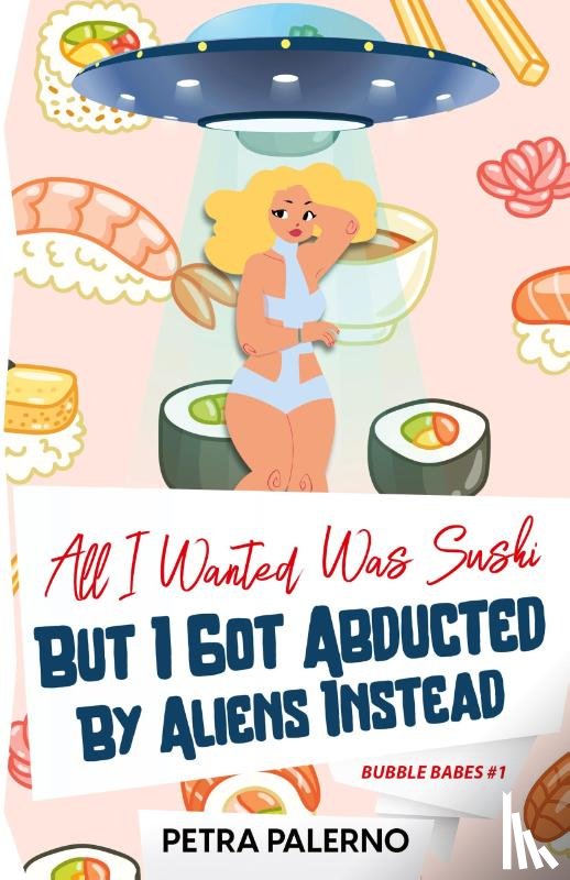 Palerno, Petra - All I Wanted Was Sushi But I Got Abducted By Aliens Instead