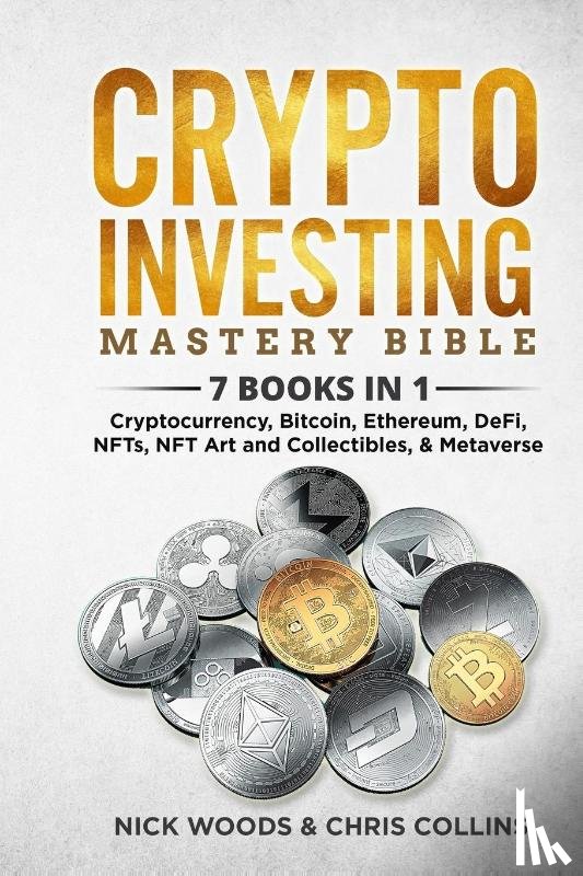 Woods, Nick, Collins, Chris - Crypto Investing Mastery Bible