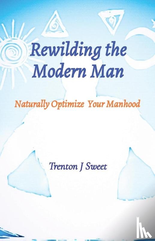 Sweet, Trenton J - Rewilding the Modern Man
