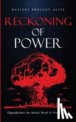 Brought Alive, History - Reckoning of Power: Oppenheimer, the Atomic Bomb & World War 2