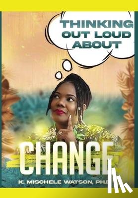 Watson, Dr K Mischele - Thinking Out Loud About Change