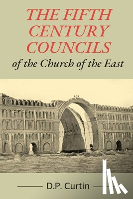 Curtin, D. P. - The Fifth Century Councils of the Church of the East