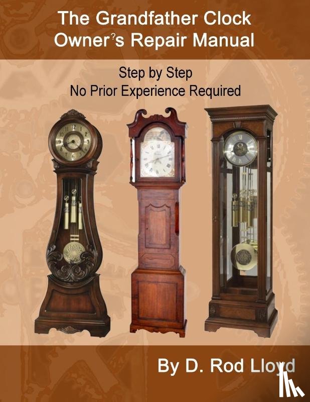 Lloyd, D. Rod - The Grandfather Clock Owner?s Repair Manual, Step by Step No Prior Experience Required