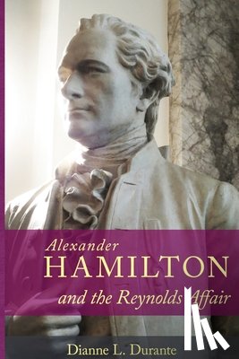 Durante, Dianne L. - Alexander Hamilton and the Reynolds Affair