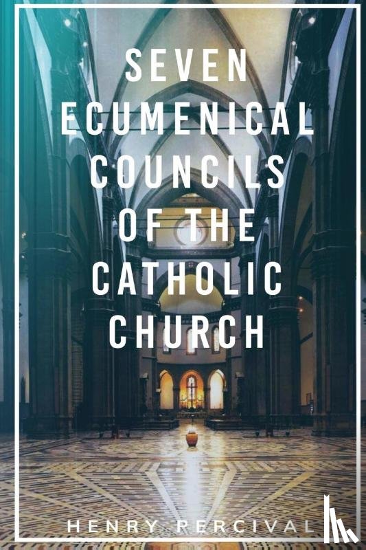 Percival, Henry - Percival, H: Seven Ecumenical Councils of the Catholic Churc