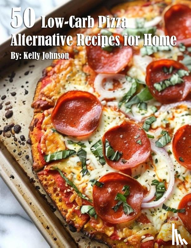 Johnson, Kelly - 50 Low-Carb Pizza Alternative Recipes for Home