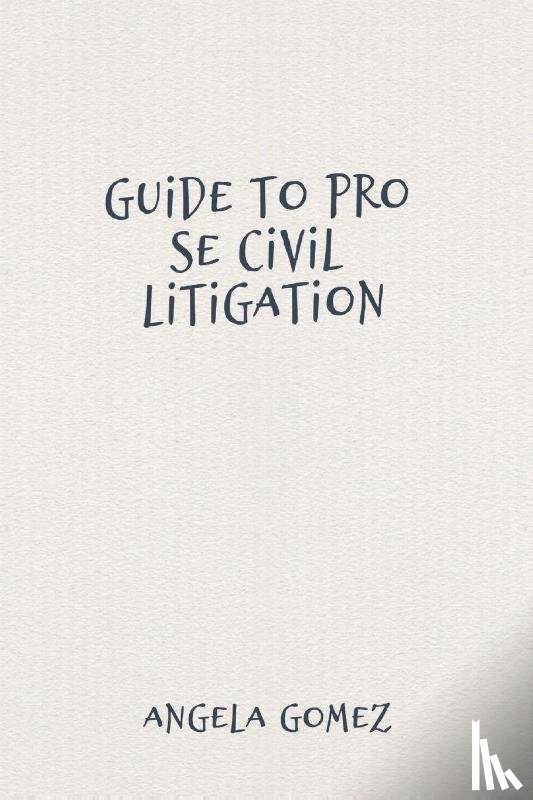 Gomez, Angela - Guide to Pro Se Civil Litigation