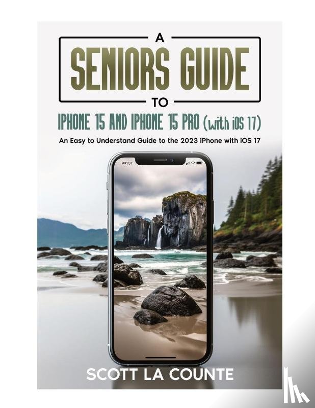 La Counte, Scott - A Seniors Guide to iPhone 15 and iPhone 15 pro (with iOS 17)