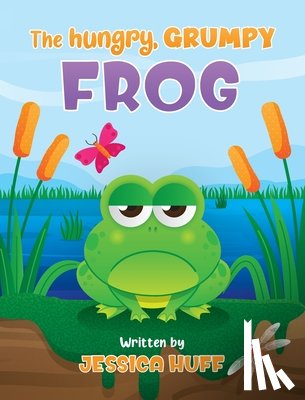 Huff, Jessica - The Hungry, Grumpy Frog
