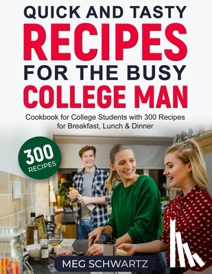 Schwartz, Meg - Quick and Tasty Recipes for the Busy College Man