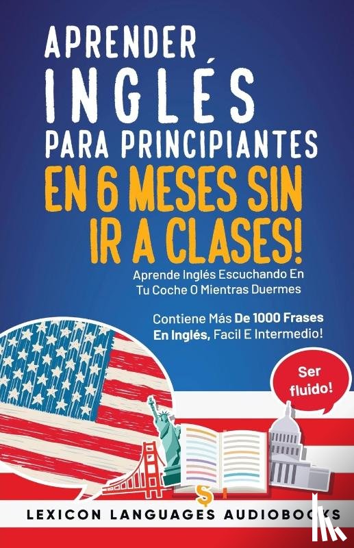 Languages, Lexicon - Aprender Inglés Para Principiantes En 6 Meses Sin Ir A Clases! Aprende Inglés Escuchando En Tu Coche O Mientras Duermes Contiene Más De 1000 Frases En Inglés, Facil E Intermedio! Ser Fluido!
