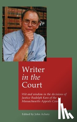Achatz, John - Writer in the court: Wit and widsom in the decisions of Justice Rudolph Kass of the Massachusetts Appeals Court