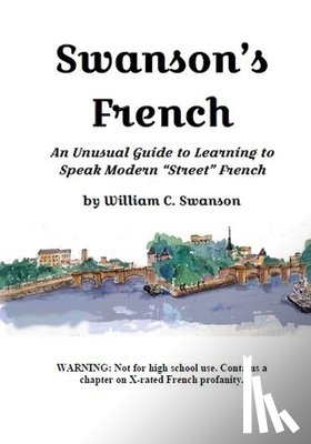 Swanson, William C. - Swanson's French: An Unusual Guide to Learning to Speak Modern "Street" French