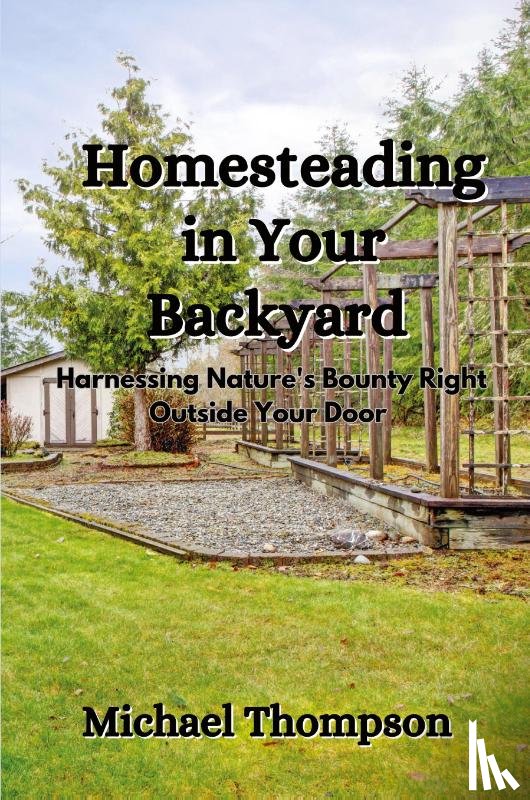 Thompson, Michael - Homesteading in Your Backyard