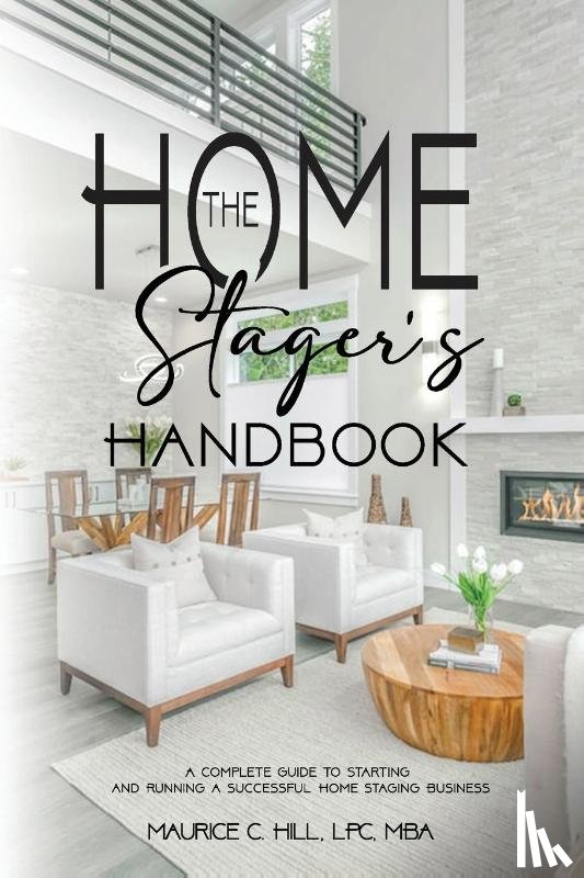 Hill, Maurice C. - The Home Stager's Handbook A Complete Guide to Starting and Running a Successful Home Staging Business