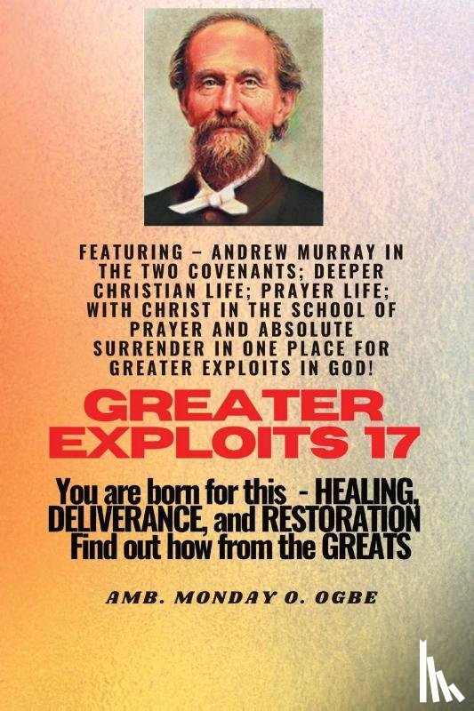 Murray, Andrew, Ogbe, Ambassador Monday O., Muller, George - Greater Exploits - 17 Featuring - Andrew Murray in the two Covenants; Deeper Christian Life; ..