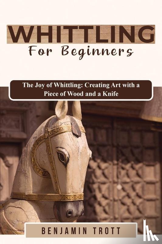 Trott, Benjamin - WHITTLING FOR BEGINNERS