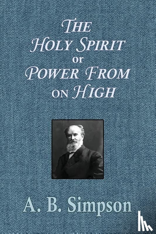 Simpson, A. B. - The Holy Spirit or Power From on High