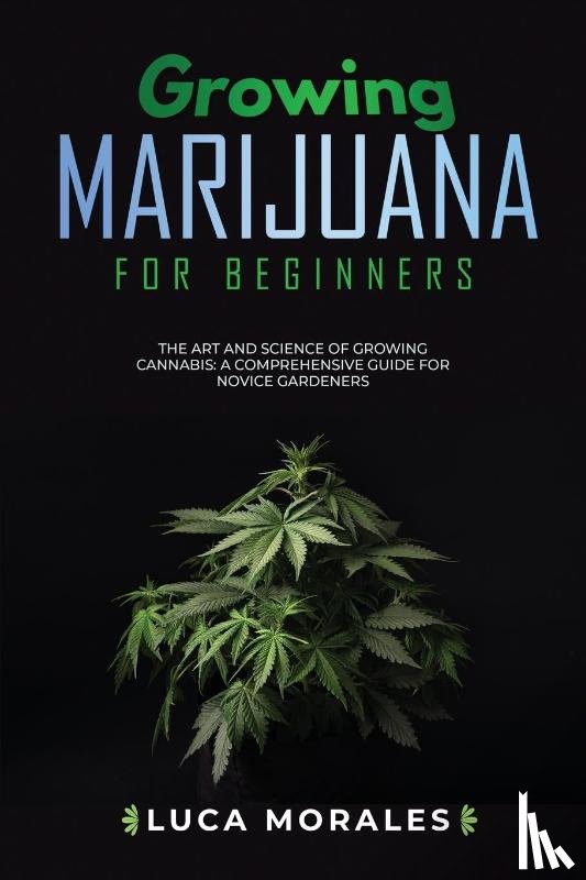 Morales, Luca - Growing Marijuana for Beginners