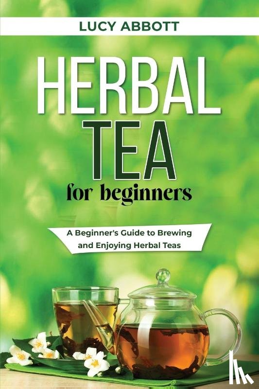 Abbott, Lucy - HERBAL TEA FOR BEGINNERS