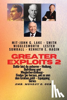 Lake, John G., Ogbe, Ambassador Monday O., Wigglesworth, Smith - Wigglesworth, S: Greater Exploits - 2 - John G. Lake - Smith
