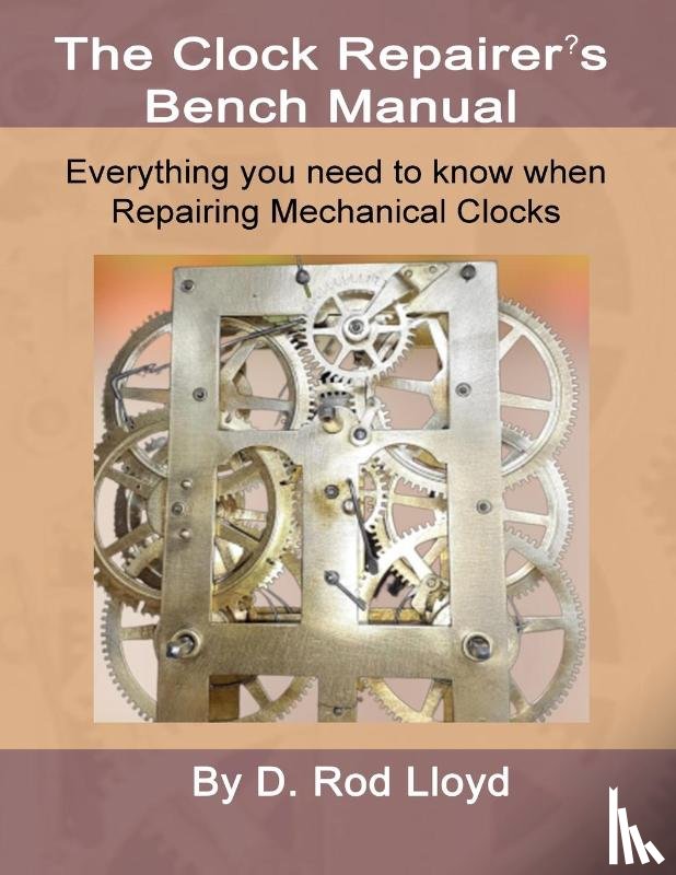 Lloyd, D. Rod - Clock Repairers Bench Manual, Everything you need to know When Repairing Mechanical Clocks