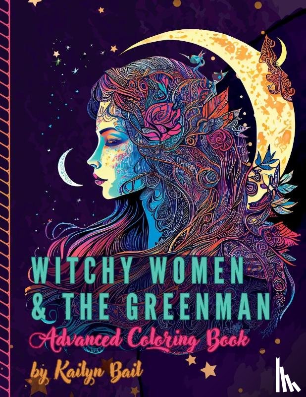 Bail, Kailyn - Witchy Women and The Greenman Advanced Coloring Book