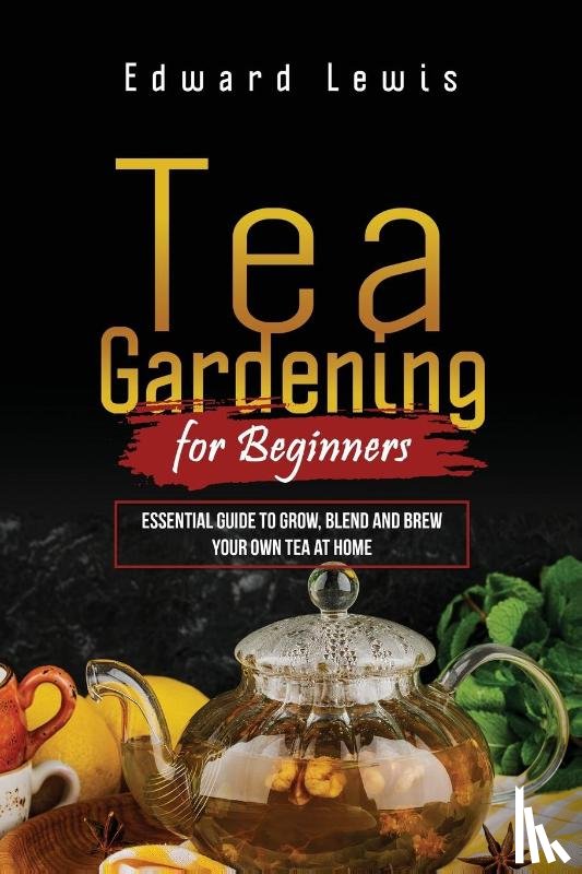 Lewis, Edward - TEA GARDENING FOR BEGINNERS