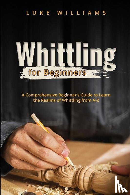 Williams, Luke - WHITTLING FOR BEGINNERS