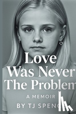 Spence, Tj - Love Was Never The Problem