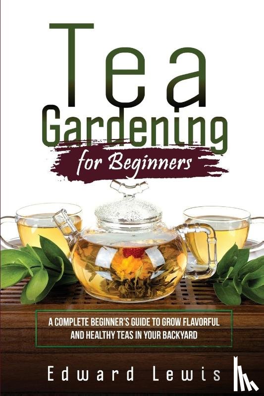 Lewis, Edward - TEA GARDENING FOR BEGINNERS