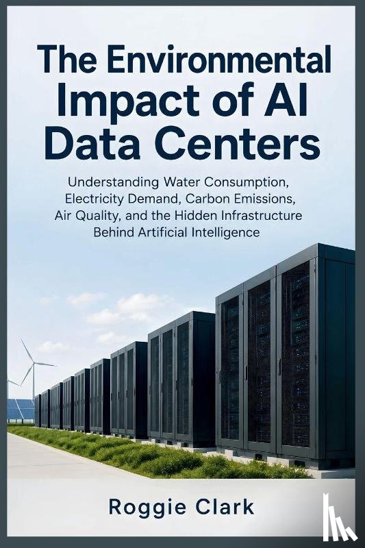 Clark, Roggie, Clark, Raj - The Environmental Impact of AI Data Centers