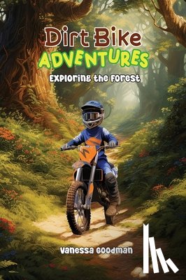 Goodman, Vanessa - Dirt Bike Adventures - Exploring the Forest
