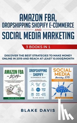 Davis, Blake - Amazon FBA, Dropshipping Shopify E-commerce and Social Media Marketing: 3 Books in 1 - Discover the Best Strategies to Make Money Online in 2019 and R