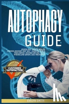 Smith, Evelyn - Autophagy Guide: unlock your natural healing process, discover your self -cleasing body's intelligence. Activate the Anti-Aging process