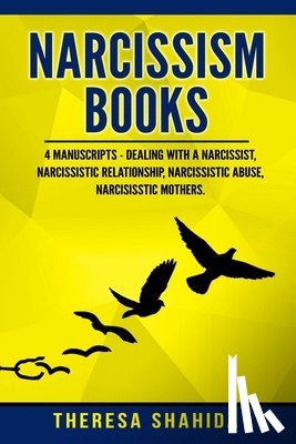 Shahida, Theresa - Narcissism Books: 4 Manuscripts - Dealing with a Narcissist, Narcissistic Relationship, Narcissistic Abuse, Narcissistic Mothers