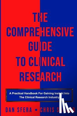 Sauber, Chris - The Comprehensive Guide To Clinical Research: A Practical Handbook For Gaining Insight Into The Clinical Research Industry