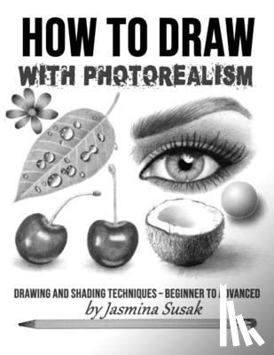 Susak, Jasmina - How to Draw with Photorealism