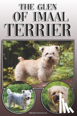 Stonewood, Michael - The Glen of Imaal Terrier: A Complete and Comprehensive Owners Guide to: Buying, Owning, Health, Grooming, Training, Obedience, Understanding and