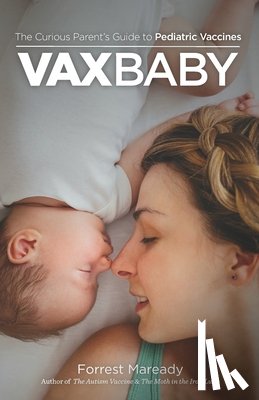 Maready, Forrest - VaxBaby: The Curious Parent's Guide to Pediatric Vaccines