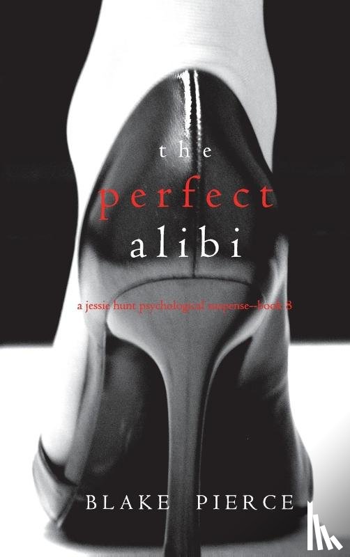 Pierce, Blake - The Perfect Alibi (A Jessie Hunt Psychological Suspense Thriller-Book Eight)