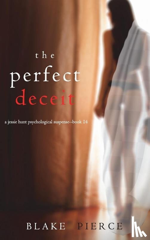 Pierce, Blake - The Perfect Deceit (A Jessie Hunt Psychological Suspense Thriller-Book Fourteen)