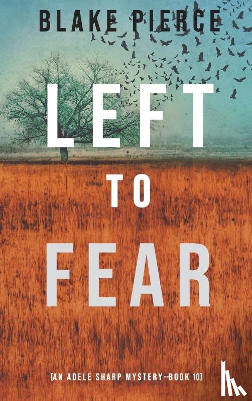 Pierce, Blake - Left to Fear (An Adele Sharp Mystery-Book Ten)