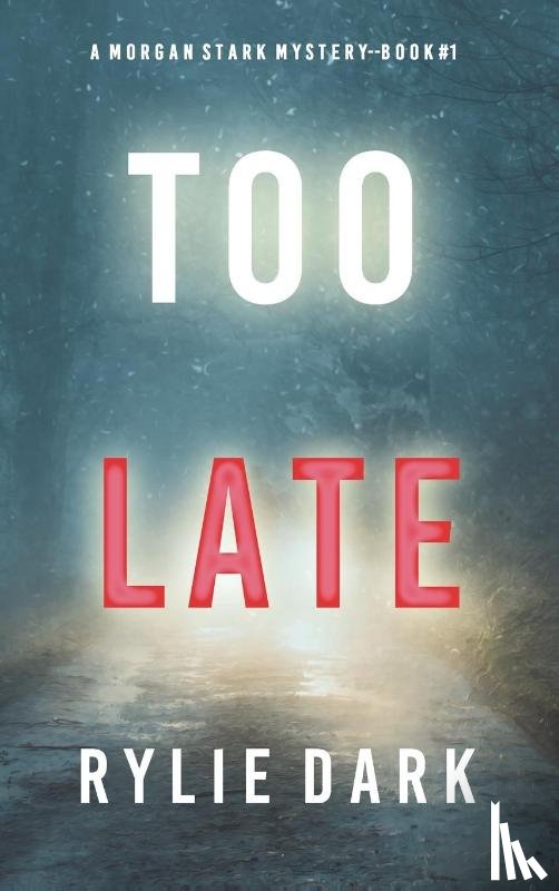 Dark, Rylie - Too Late (A Morgan Stark FBI Suspense Thriller-Book 1)